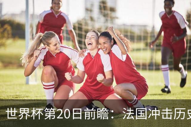 世界杯第20日前瞻：法国冲击历史纪录 墨西哥魔鬼主场冲16强