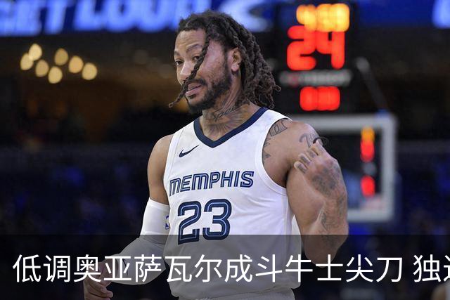 低调奥亚萨瓦尔成斗牛士尖刀 独进4球近四届最强表现