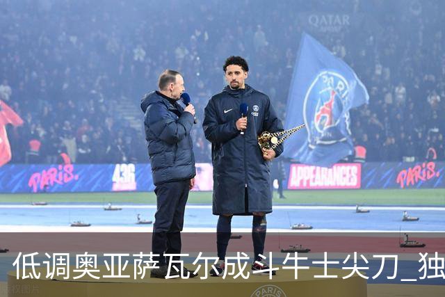 低调奥亚萨瓦尔成斗牛士尖刀 独进4球近四届最强表现