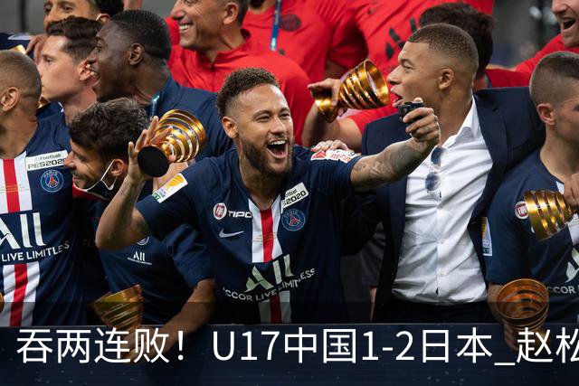 吞两连败！U17中国1-2日本 赵松源破门U17国足全场仅2次射门