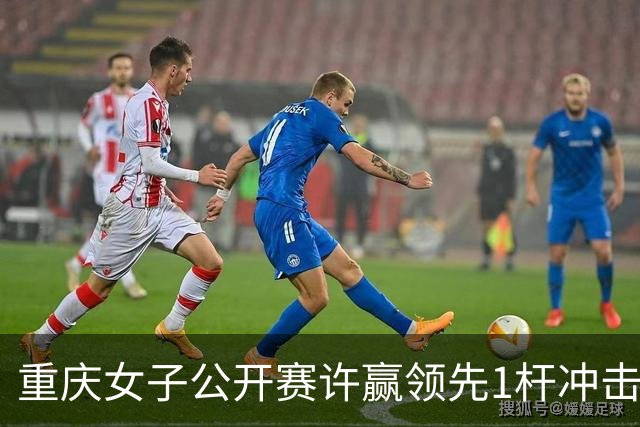重庆女子公开赛许赢领先1杆冲击卫冕 彭严萱T2